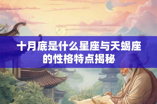 十月底是什么星座与天蝎座的性格特点揭秘
