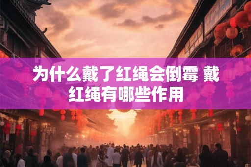 为什么戴了红绳会倒霉 戴红绳有哪些作用