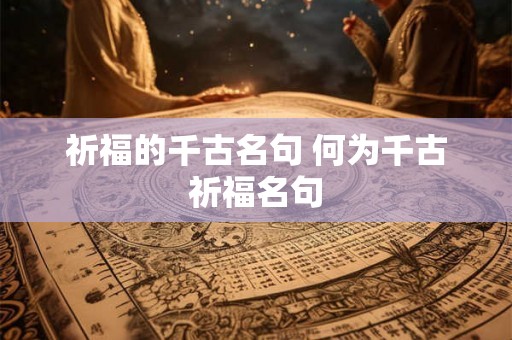 祈福的千古名句 何为千古祈福名句