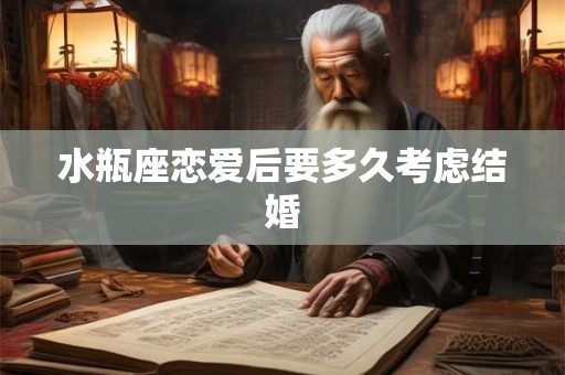 水瓶座恋爱后要多久考虑结婚