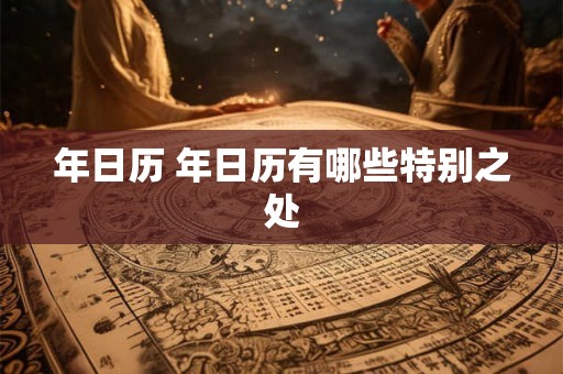 年日历 年日历有哪些特别之处 年日历 年日历有哪些特别之处