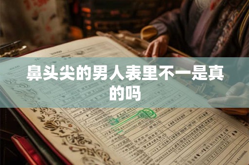 鼻头尖的男人表里不一是真的吗
