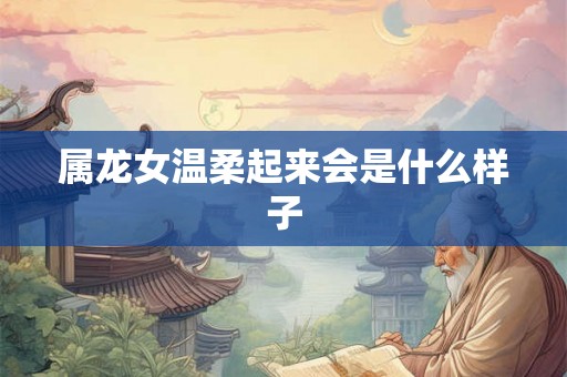 属龙女温柔起来会是什么样子