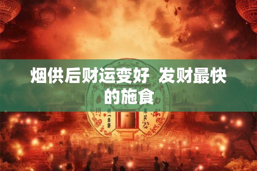 烟供后财运变好  发财最快的施食