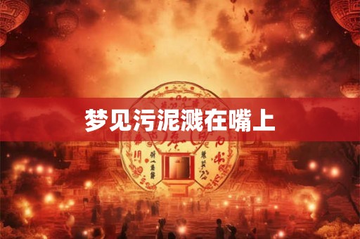 梦见污泥溅在嘴上 梦见污泥溅在嘴上