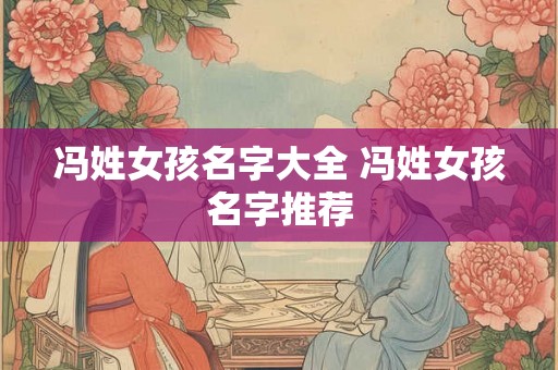 冯姓女孩名字大全 冯姓女孩名字推荐