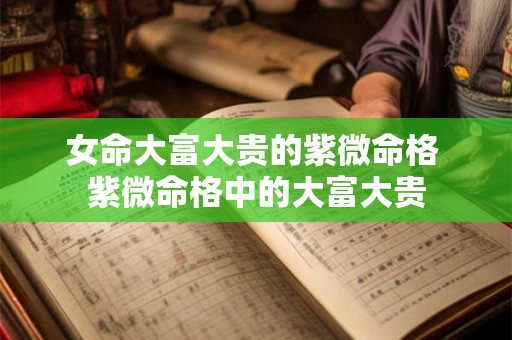 女命大富大贵的紫微命格 紫微命格中的大富大贵