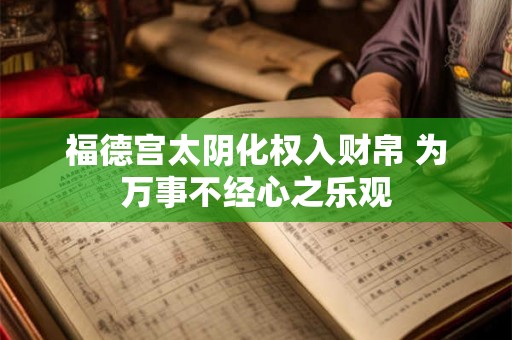 福德宫太阴化权入财帛 为万事不经心之乐观