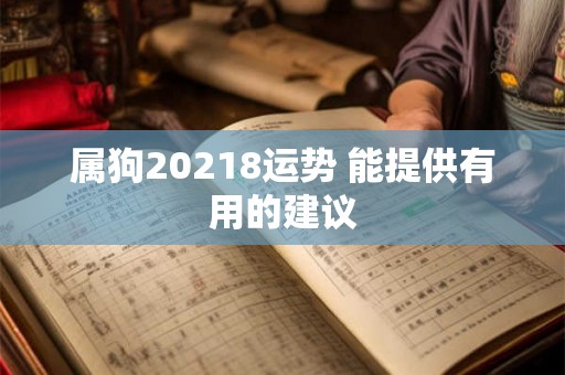 属狗20218运势 能提供有用的建议
