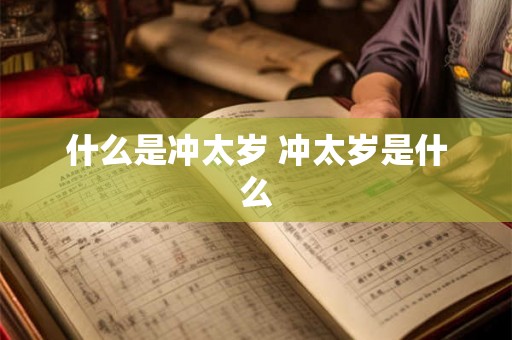 什么是冲太岁 冲太岁是什么