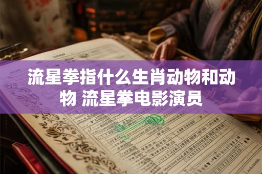 流星拳指什么生肖动物和动物 流星拳电影演员