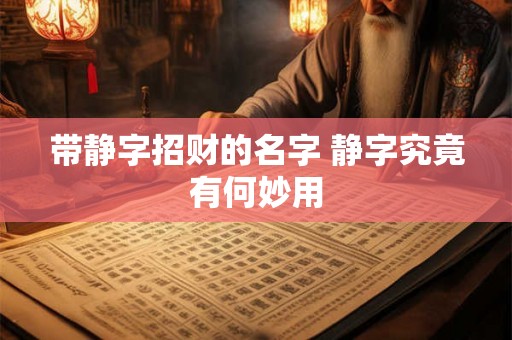 带静字招财的名字 静字究竟有何妙用