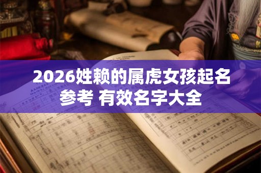 2026姓赖的属虎女孩起名参考 有效名字大全