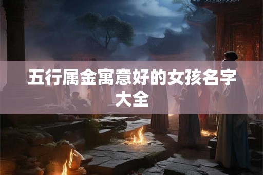五行属金寓意好的女孩名字大全
