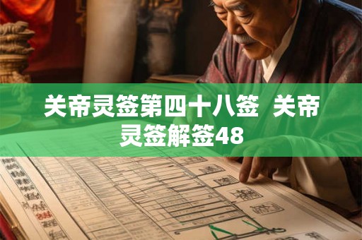 关帝灵签第四十八签 关帝灵签解签48 关帝灵签第四十八签 关帝灵签解签48