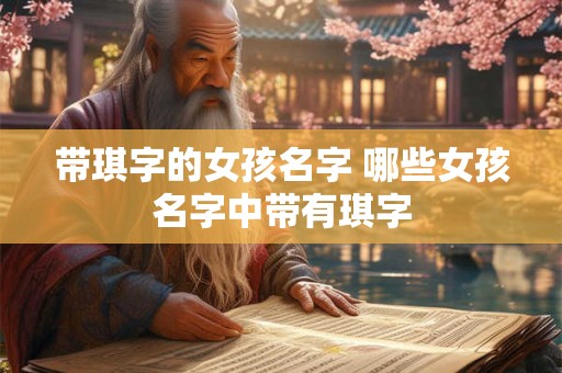 带琪字的女孩名字 哪些女孩名字中带有琪字
