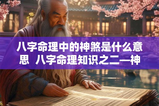 八字命理中的神煞是什么意思  八字命理知识之二—神煞篇