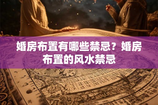 婚房布置有哪些禁忌？婚房布置的风水禁忌