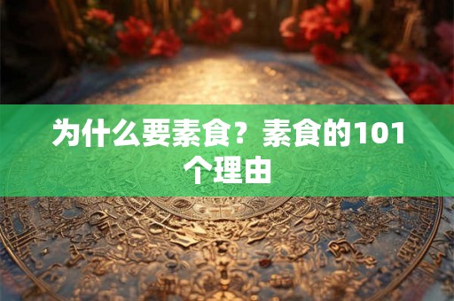 为什么要素食?素食的101个理由 为什么要素食?素食的101个理由