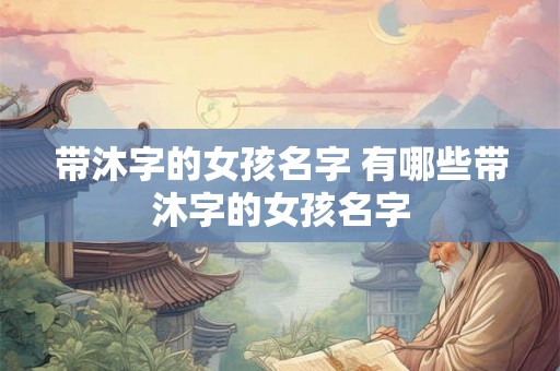 带沐字的女孩名字 有哪些带沐字的女孩名字