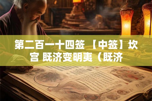第二百一十四签 【中签】坎宫 既济变明夷（既济