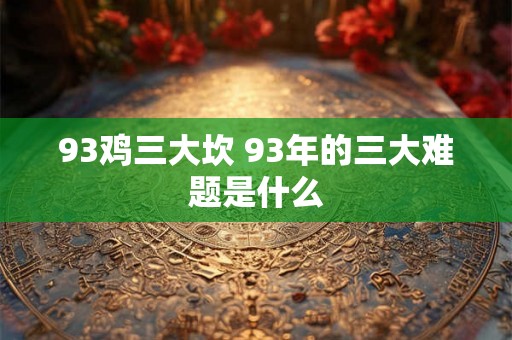 93鸡三大坎 93年的三大难题是什么
