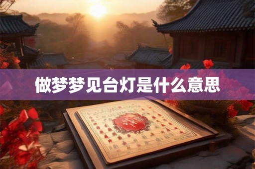 做梦梦见台灯是什么意思