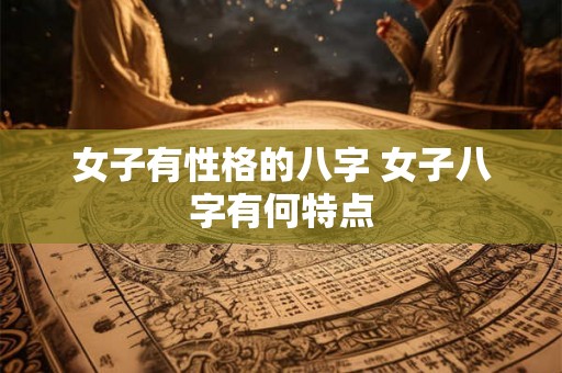 女子有性格的八字 女子八字有何特点