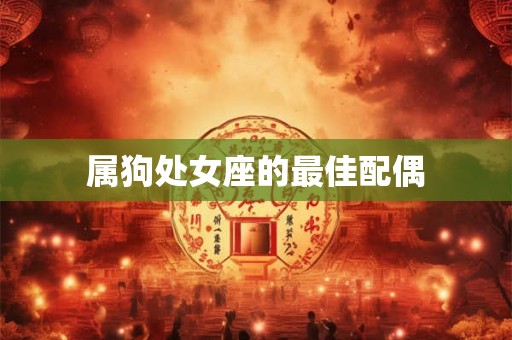 属狗处女座的最佳配偶