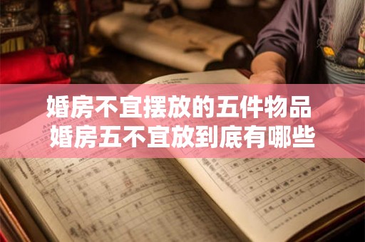 婚房不宜摆放的五件物品 婚房五不宜放到底有哪些