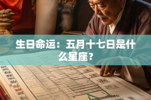 生日命运:五月十七日是什么星座? 生日命运:五月十七日是什么星座?