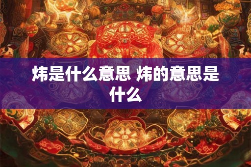 炜是什么意思 炜的意思是什么