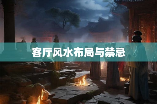 客厅风水布局与禁忌 客厅风水布局与禁忌