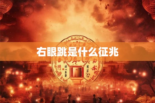 右眼跳是什么征兆 右眼跳是什么征兆