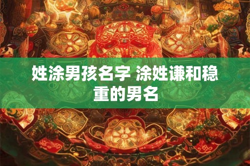 姓涂男孩名字 涂姓谦和稳重的男名
