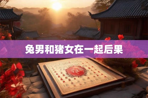 兔男和猪女在一起后果
