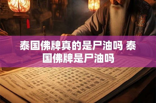泰国佛牌真的是尸油吗 泰国佛牌是尸油吗