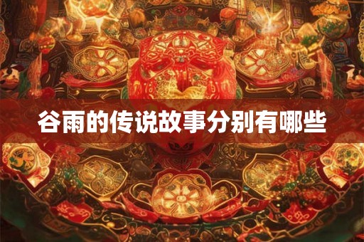 谷雨的传说故事分别有哪些
