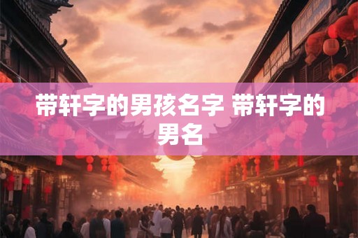 带轩字的男孩名字 带轩字的男名