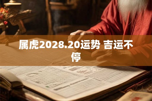 属虎2028.20运势 吉运不停