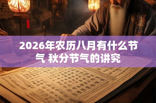 2026年农历八月有什么节气 秋分节气的讲究