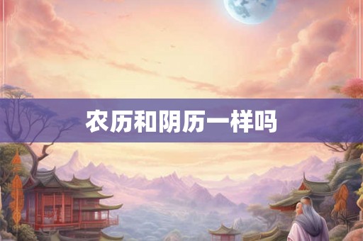 农历和阴历一样吗 农历和阴历一样吗