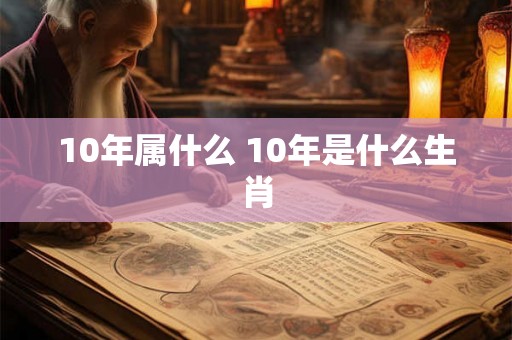 10年属什么 10年是什么生肖