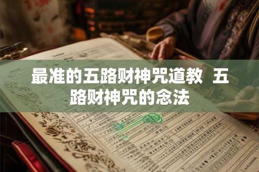 最准的五路财神咒道教  五路财神咒的念法
