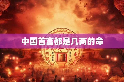 中国首富都是几两的命