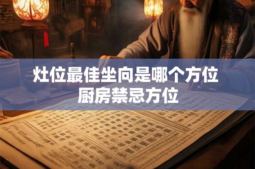 灶位最佳坐向是哪个方位 厨房禁忌方位
