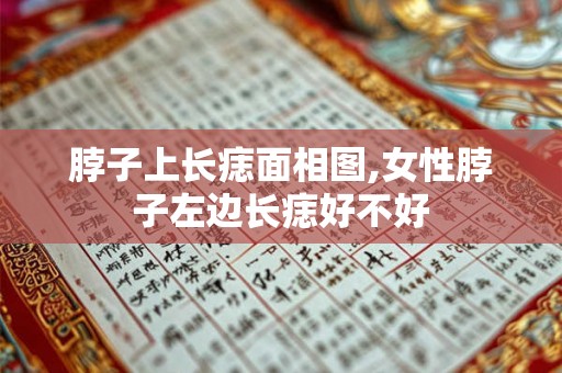 脖子上长痣面相图,女性脖子左边长痣好不好 脖子上长痣面相图,女性脖子左边长痣好不好