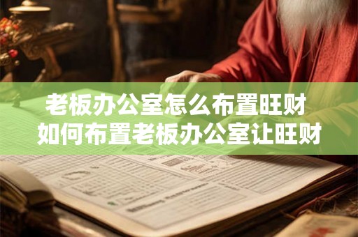 老板办公室怎么布置旺财 如何布置老板办公室让旺财更旺