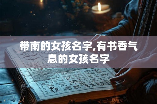 带南的女孩名字,有书香气息的女孩名字