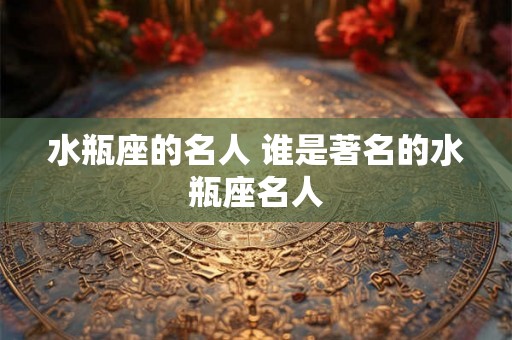 水瓶座的名人 谁是著名的水瓶座名人